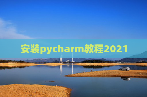 安装pycharm教程2021